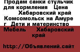 Продам санки стульчик для кормления › Цена ­ 3 500 - Хабаровский край, Комсомольск-на-Амуре г. Дети и материнство » Мебель   . Хабаровский край